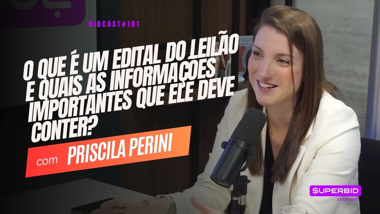 O que é o edital de leilão e quais as informações mais importantes? BidCast 101 – Priscila Perini