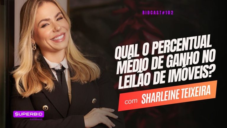 Qual o percentual médio de ganho no leilão de imóveis? BidCast 102 – Sharleine Teixeira