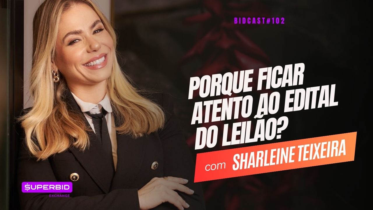 Por que ficar atento ao edital do leilão? BidCast 102 – Sharleine Teixeira