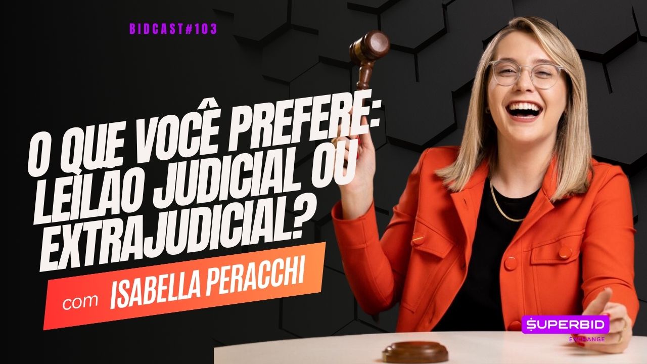 Leilão judicial ou extrajudicial: qual o melhor para começar? Bidcast 103 – Isabella Peracchi