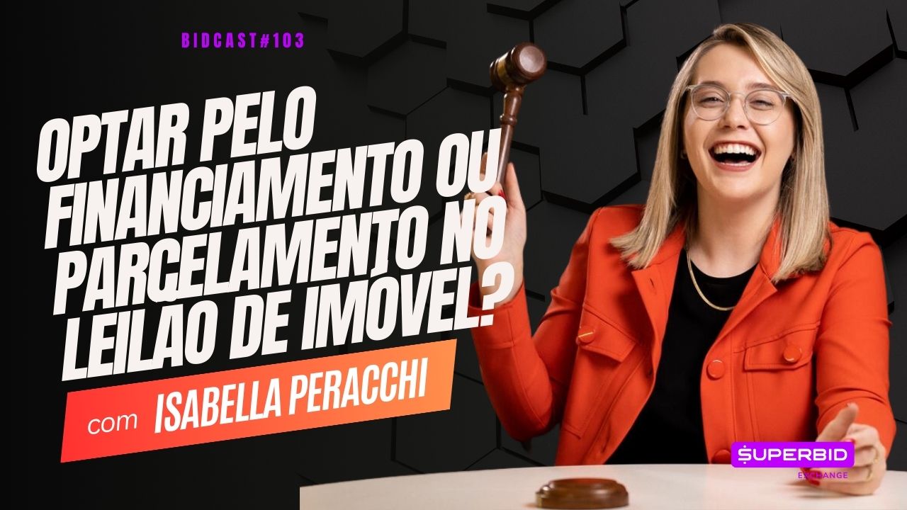 Optar pelo financiamento ou parcelamento no leilão de imóvel? Bidcast 103 – Isabella Peracchi