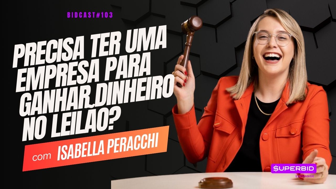 Precisa ter empresa para ganhar dinheiro com leilão? Bidcast 103 – Isabella Peracchi