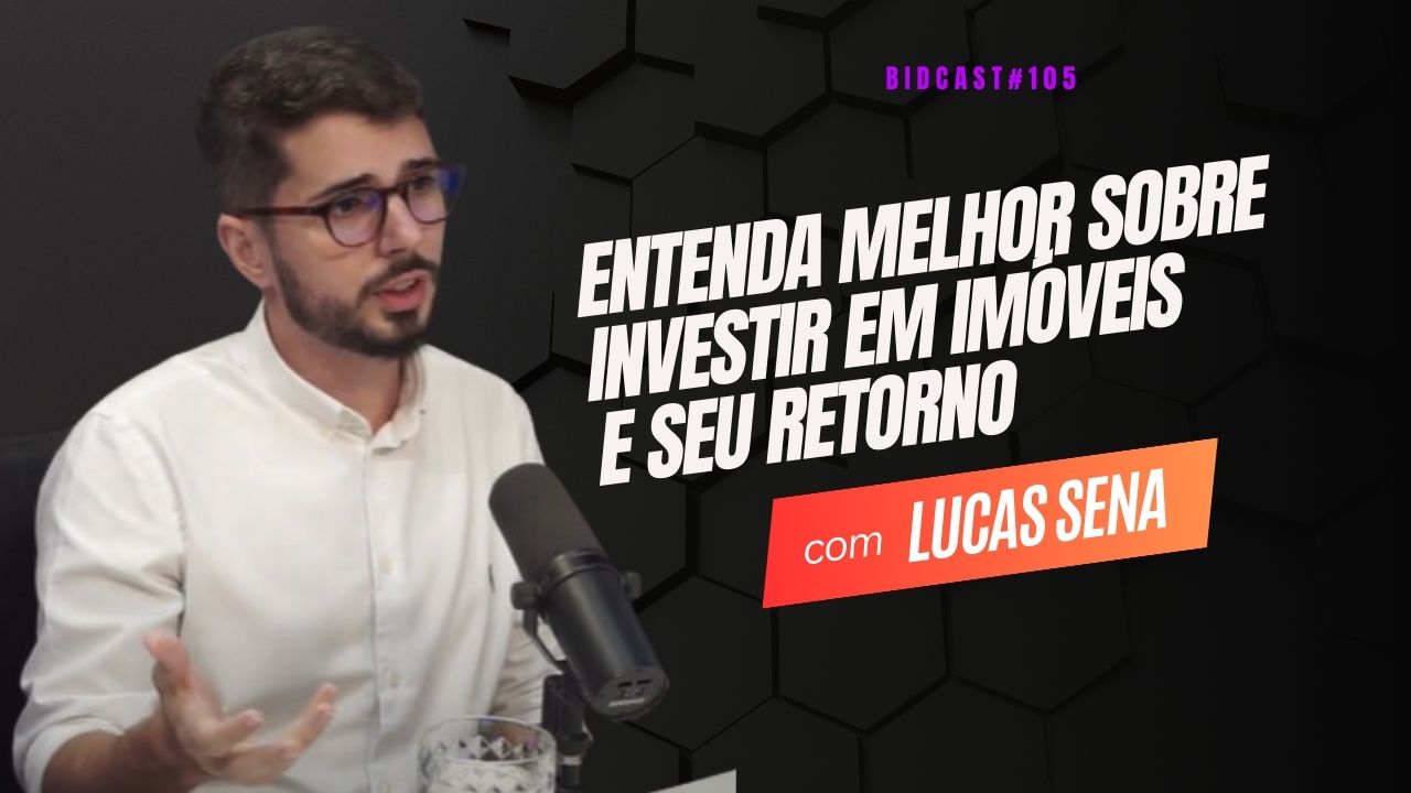 Explorando o investimento em imóveis e seu retorno financeiro. Com Lucas Sena no #BIDCAST105