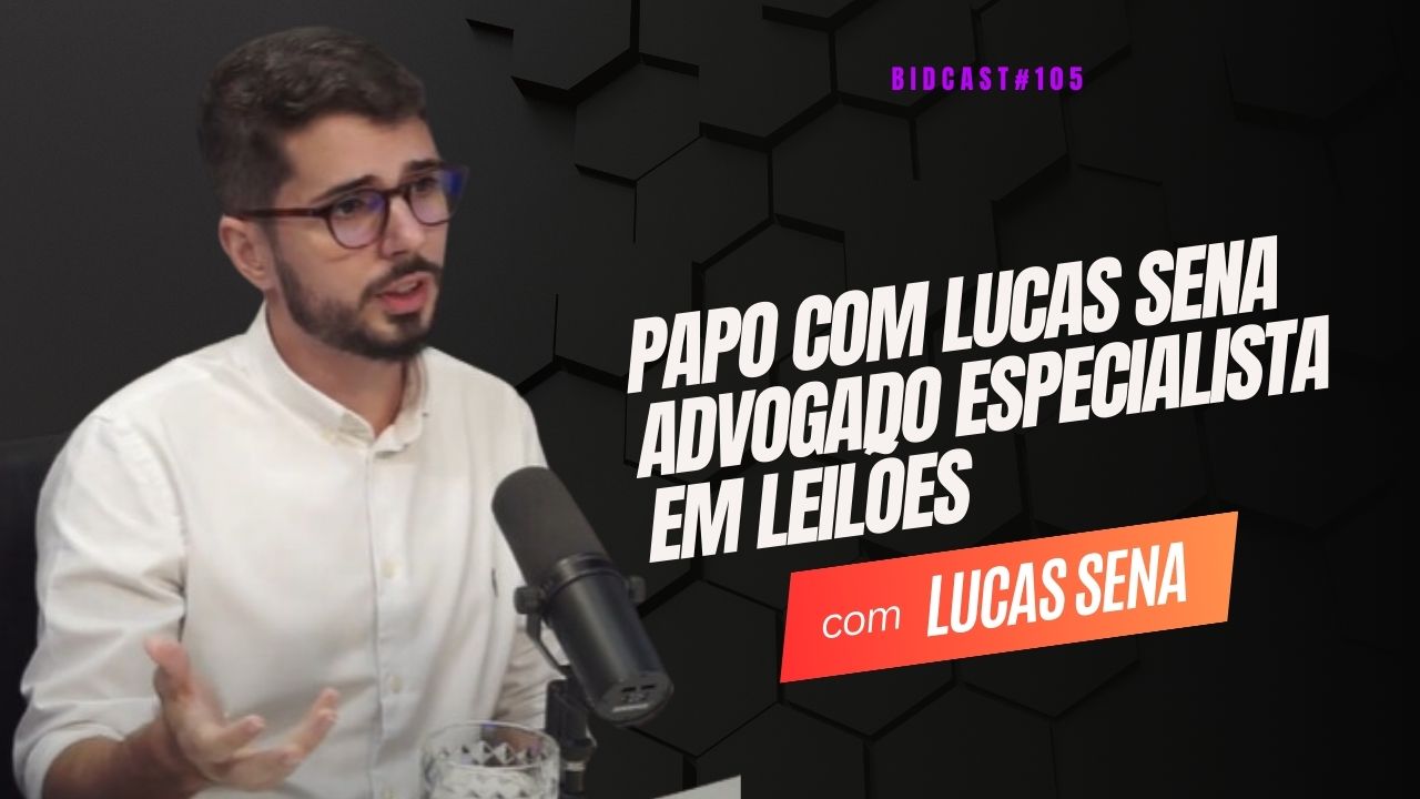 Entendendo os leilões: conversa  com Lucas Sena, advogado especialista em investimentos lucrativos #BIDCAST105