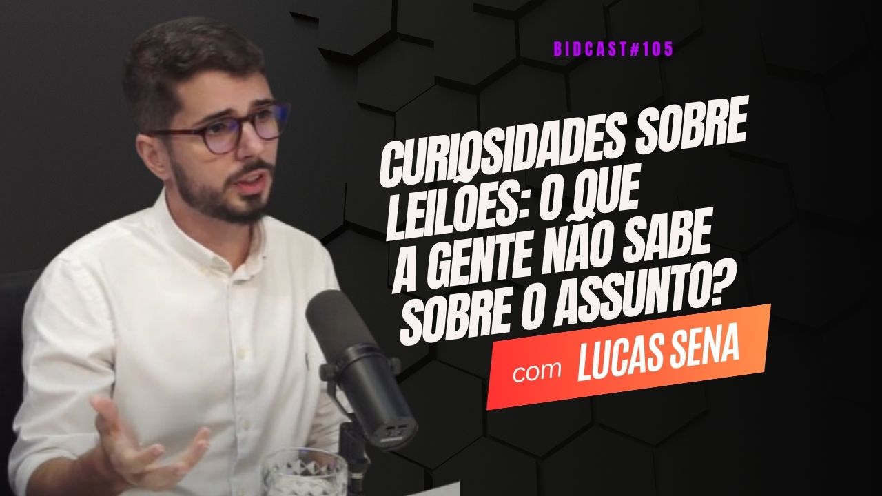 Curiosidades sobre leilões: o que a gente não sabe sobre o assunto? | Lucas Sena #BIDCAST105