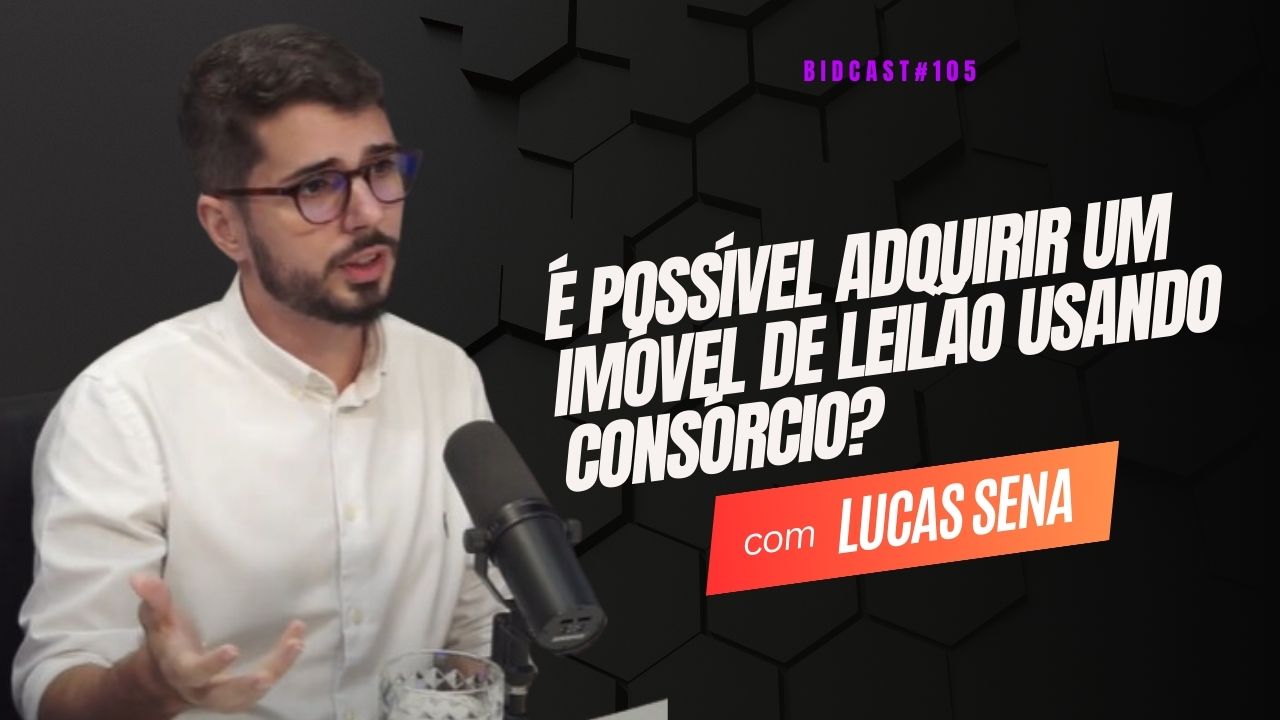 É possível adquirir um imóvel de leilão usando carta de consórcio? | Lucas Sena #BIDCAST105