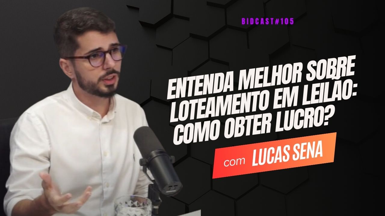 Entenda tudo sobre leilões de grandes terrenos | Com Lucas Sena #BIDCAST105