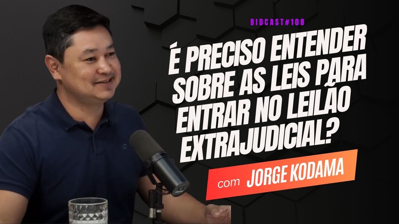 É preciso entender sobre as leis para entrar no leilão extrajudicial? Jorge Kodama #BIDCAST108