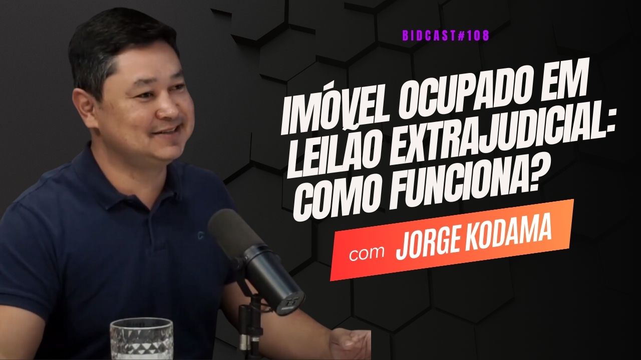 Imóvel ocupado em leilão extrajudicial: como funciona? | Jorge Kodama #BIDCAST108